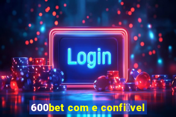 600bet com e confi谩vel